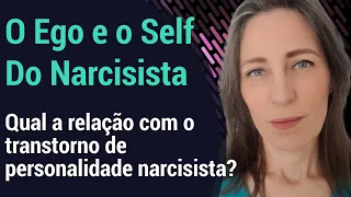 O Ego e o Self Do Narcisista. Qual a relação com o transtorno de personalidade narcisista?
