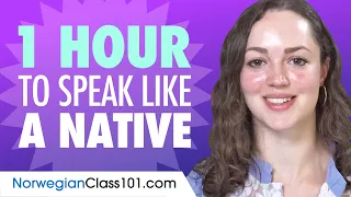 Do You Have 1 Hour? You Can Speak Like a Native Norwegian Speaker