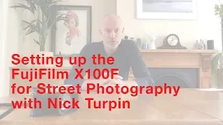 Setting up the FujiFilm X100F for Street Photography with Nick Turpin