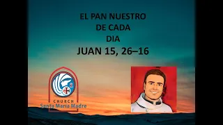 COMENTARIO Y ORACION - LUNES SEIS DE PASCUA - CICLO B - JUAN 15, 26–16