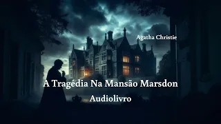 A Tragédia Na Mansão Marsdon | Agatha Christie | Audiolivro Completo