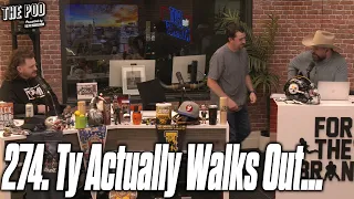 274. Ty Actually Walks Out… | The Pod