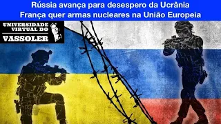 Aula com Vassoler: Rússia avança na Ucrânia; França quer armas nucleares na União Europeia