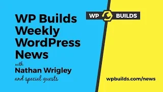 WP Builds LIVE Weekly WordPress News - 7th October 2019