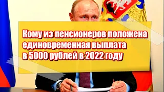 Кому из пенсионеров положена единовременная выплата в 5000 рублей в 2022 году