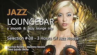 Jazz Loungebar - Selection #38 - 3 Hours Of Jazz House, HD, 2018, Smooth Lounge Music