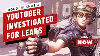 Borderlands 3 YouTuber Investigated For Leaks - IGN Now