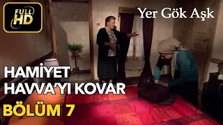 Yer Gök Aşk 7. Bölüm / Full HD (Tek Parça) - Hamiyet Havva'yı Kovuyor