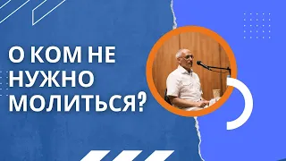 О ком не нужно молиться?