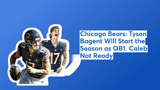 Chicago Bears: Tyson Bagent Will Start the Season as QB1. Caleb Not Ready