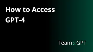 How to Access GPT 4 | Unlimited GPT-4 API Access | Team-GPT