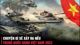 Chiến Tranh Việt Nam - Trung Quốc 2023 | Điều Gì Sẽ Xảy Ra Nếu Trung Quốc Đánh Việt Nam 2023 ?