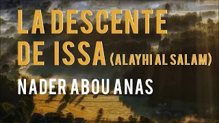 LA DESCENTE DE ISSA (ALAYHI AL SALAM) - NADER ABOU ANAS