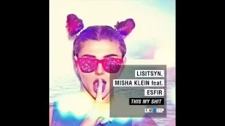 Lisitsyn, Misha Klein feat. Esfir - - This Is My SHit(Geonis  Wallmers Remix)