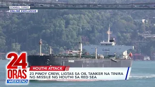 ONLINE EXCLUSIVE: 23 Pinoy crew, ligtas sa oil tanker na tinira ng missile ng... | 24 Oras Weekend