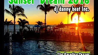 Sunset Dream 2018 (The Paradise Dream) - DJ Danny Beat! Inc. ®