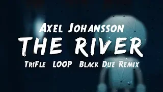 Axel Johansson - The River (TriFle & LOOP & Black Due Remix) + DOWNLOAD