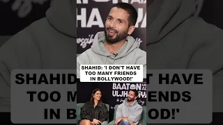 Shahid Kapoor on why he doesn't have too many friends in Bollywood!