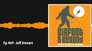 Ep. 069 - Jeff Stewart | Bigfoot and Beyond with Cliff and Bobo