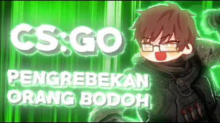 PENGREBEKAN ORANG BODOH - 「CS:GO INDONESIA」