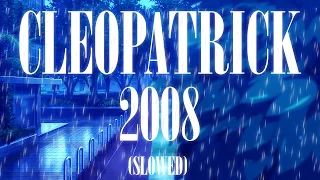 CLEOPATRICK - 2008 (SLOWED)