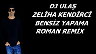 DJ ULAŞ ZELİHA KENDİRCİ BENSİZ YAPAMA ROMAN REMİX