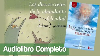 LOS 10 SECRETOS DE LA FELICIDAD ABUNDANTE - Adam J Jackson. [audiolibro completo]