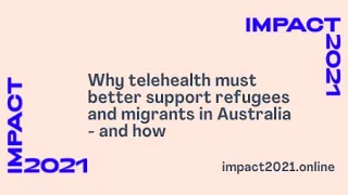 impact2021 webinar: Why telehealth must better support refugees and migrants in Australia - and how