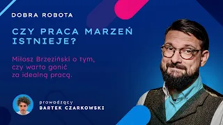 Czy praca marzeń istnieje? Miłosz Brzeziński o tym, czy warto gonić za idealną pracą