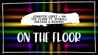 Jennifer Lopez - On The Floor Ft. Pitbull (HAYASA G Remix)