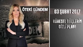 Öteki Gündem -  3 Şubat 2017 (Küresel Güçlerin Gizli Planı)