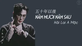 [1 HOUR] Năm mươi năm sau - Hải Lai A Mộc | 五十年以後 - 海來阿木