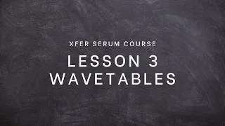 XFER Serum Sound Design Course - Episode 3 [Wavetables]