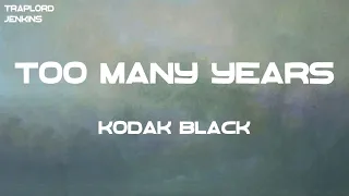 Kodak Black - Too Many Years (Lyrics)