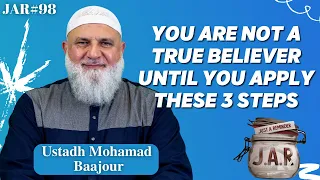 JAR #98 | You are NOT a True Believer until you Apply these 3 Steps | Ustadh Mohamad Baajour