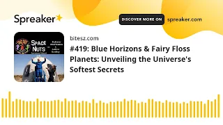 #419: Blue Horizons & Fairy Floss Planets: Unveiling the Universe's Softest Secrets