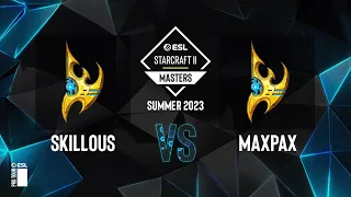 SC2 - SKillous vs. MaxPax - ESL SC2 Masters: Summer 2023 Europe Regionals - Playoffs Day 4