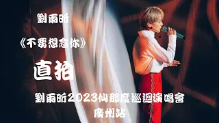 【刘雨昕 Xin Liu】《不要想念你》"饭拍 Fancam" ~ 刘雨昕2023仙那度巡回演唱会- 广州站 Xin Liu 2023 XANADU Tour - Guangzhou