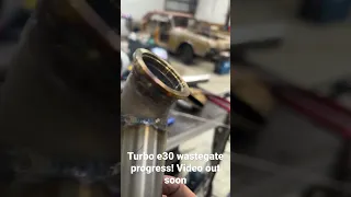 Turbo e30 wastegate fab knocked out! The car is getting close to running!