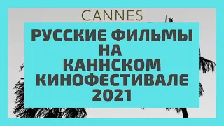 Каннский кинофестиваль 2021. Festival de Cannes 2021. Русские фильмы