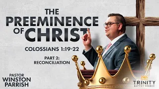 The Preeminence of Christ, Part 2: Reconciliation | Pastor Winston Parrish