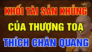 Tiết Lộ KHỐI TÀI SẢN Khủng Của Thượng Tọa THÍCH CHÂN QUANG | Ngẫm Sử Thi