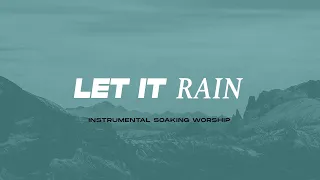 LET IT RAIN || INSTRUMENTAL SOAKING WORSHIP || PIANO & PAD PRAYER SONG
