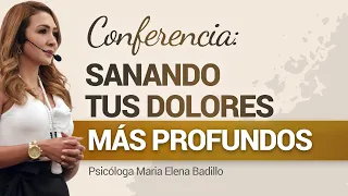 CONFERENCIA: Sanando tus dolores más profundos | Psicóloga Maria Elena Badillo