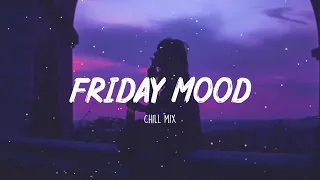 Friday Mood ~ Chill Music Palylist ~ English songs chill vibes music playlist