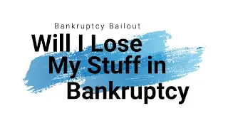 Will I Lose My Stuff in Bankruptcy? What are bankruptcy Exemptions?