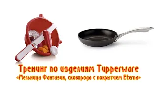 Тренинг по изделиям Tupperware «Мельница Фантазия, сковорода с покрытием Eterna»