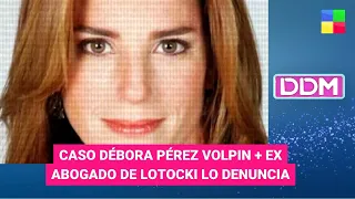 Débora Pérez Volpin + Ex abogado de Lotocki lo denuncia #DDM | Programa completo (27/10/23)