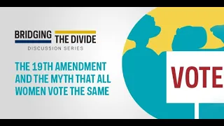 Bridging the Divide 2020, Part 4: The 19th Amendment and the Myth that All Women Vote the Same