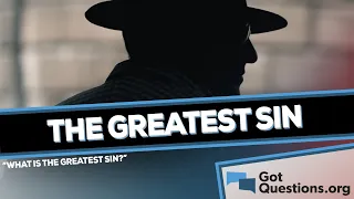 What is the greatest sin? | GotQuestions.org